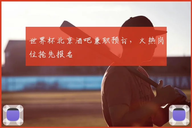 世界杯北京酒吧兼职预订，火热岗位抢先报名
