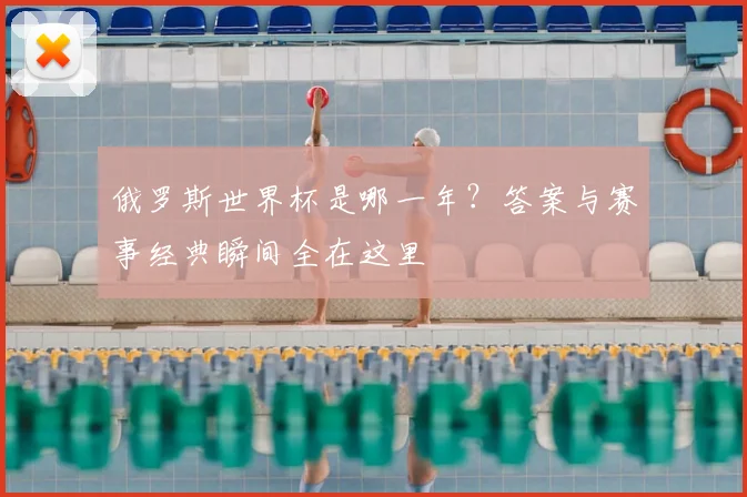 俄罗斯世界杯是哪一年？答案与赛事经典瞬间全在这里