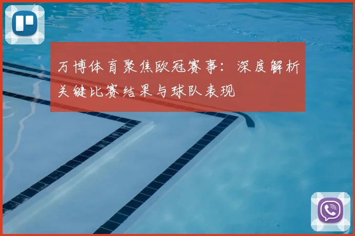 万博体育聚焦欧冠赛事:深度解析关键比赛结果与球队表现