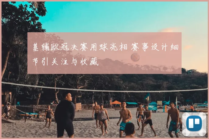 基辅欧冠决赛用球亮相 赛事设计细节引关注与收藏